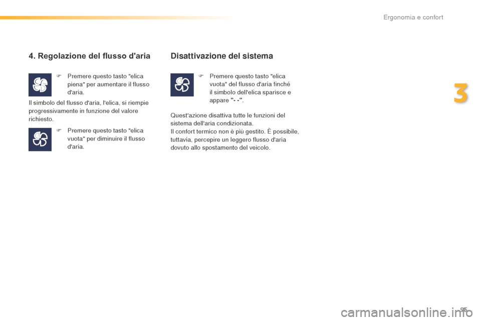 Peugeot 508 RXH 2016  Manuale del proprietario (in Italian) 95
508_it_Chap03_ergonomie-et-confort_ed01-2016
4. Regolazione del flusso daria
F Premere questo tasto "elica 
piena" per aumentare il flusso 
daria.
F
 Pr

emere questo tasto "elica 
vuota" per dim
