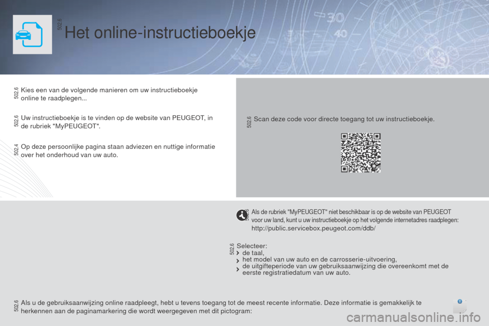 Peugeot 508 RXH 2016 Handleiding (in Dutch) Het online-instructieboekje
Kies een van de volgende manieren om uw instructieboekje
online te raadplegen...
Uw instructieboekje is te vinden op de website van PEUGEOT, in
de rubriek "MyPEUGEOT".Sca Peugeot 508 RXH 2016 Handleiding (in Dutch) Het online-instructieboekje
Kies een van de volgende manieren om uw instructieboekje
online te raadplegen...
Uw instructieboekje is te vinden op de website van PEUGEOT, in
de rubriek "MyPEUGEOT".Sca