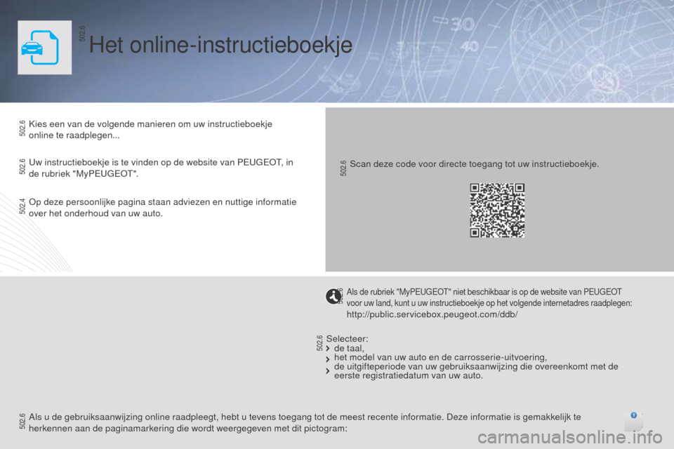 Peugeot 508 RXH 2016  Handleiding (in Dutch) Het online-instructieboekje
Kies een van de volgende manieren om uw instructieboekje 
online te raadplegen...
Uw instructieboekje is te vinden op de website van PEUGEOT, in 
de rubriek "MyPEUGEOT".Sca