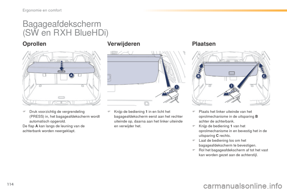 Peugeot 508 RXH 2016 Handleiding (in Dutch) 114
508_nl_Chap03_ergonomie-et-confort_ed01-2016
Bagageafdekscherm
OprollenVerwijderenPlaatsen
F Druk voorzichtig de vergrendeling
(PRESS) in, het bagageafdekscherm wordt
automatisch opgerold.
De fl Peugeot 508 RXH 2016 Handleiding (in Dutch) 114
508_nl_Chap03_ergonomie-et-confort_ed01-2016
Bagageafdekscherm
OprollenVerwijderenPlaatsen
F Druk voorzichtig de vergrendeling
(PRESS) in, het bagageafdekscherm wordt
automatisch opgerold.
De fl