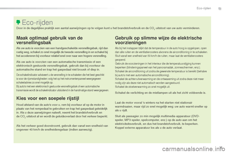 Peugeot 508 RXH 2016 Handleiding (in Dutch) 11
508_nl_Chap00c_eco-conduite_ed01-2016
Maak optimaal gebruik van de
versnellingsbak
Als uw auto is voorzien van een handgeschakelde versnellingsbak, rijd dan
rustig weg, schakel zo snel mogelijk d Peugeot 508 RXH 2016 Handleiding (in Dutch) 11
508_nl_Chap00c_eco-conduite_ed01-2016
Maak optimaal gebruik van de
versnellingsbak
Als uw auto is voorzien van een handgeschakelde versnellingsbak, rijd dan
rustig weg, schakel zo snel mogelijk d
