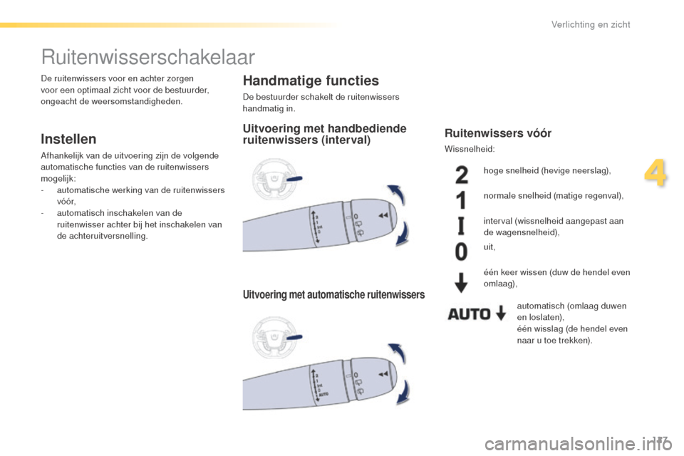 Peugeot 508 RXH 2016  Handleiding (in Dutch) 127
508_nl_Chap04_eclairage-et-visibilite_ed01-2016
Ruitenwisserschakelaar
Instellen
Afhankelijk van de uitvoering zijn de volgende 
automatische functies van de ruitenwissers 
mogelijk:
-
 a
utomatis