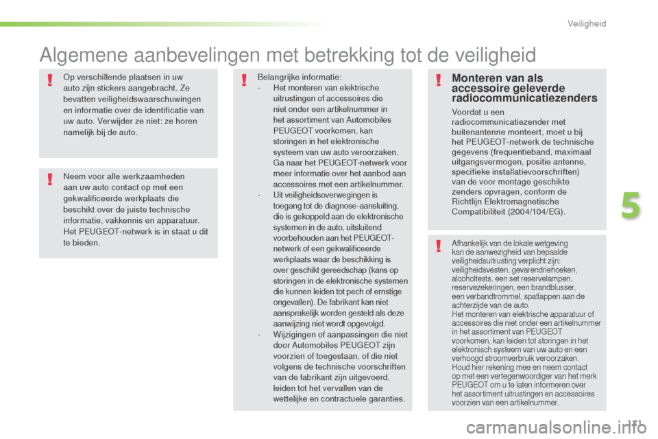 Peugeot 508 RXH 2016  Handleiding (in Dutch) 131
508_nl_Chap05_securite_ed01-2016
Op verschillende plaatsen in uw 
auto zijn stickers aangebracht. Ze 
bevatten veiligheidswaarschuwingen 
en informatie over de identificatie van 
uw auto. Ver wijd