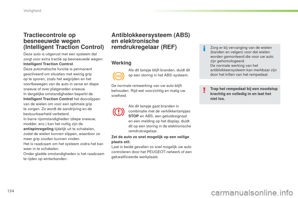 Peugeot 508 RXH 2016  Handleiding (in Dutch) 134
508_nl_Chap05_securite_ed01-2016
Tractiecontrole op 
besneeuwde wegen 
(Intelligent Traction Control)
Deze auto is uitgerust met een systeem dat 
zorgt voor extra tractie op besneeuwde wegen: 
Int
