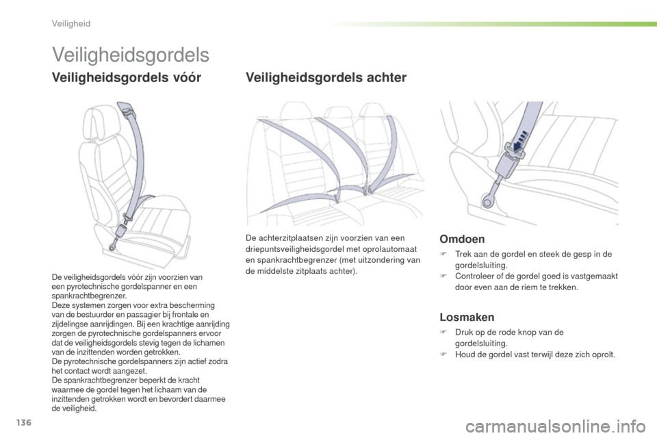 Peugeot 508 RXH 2016  Handleiding (in Dutch) 136
508_nl_Chap05_securite_ed01-2016
Veiligheidsgordels
Veiligheidsgordels vóór Veiligheidsgordels achter
De achterzitplaatsen zijn voorzien van een 
driepuntsveiligheidsgordel met oprolautomaat 
en