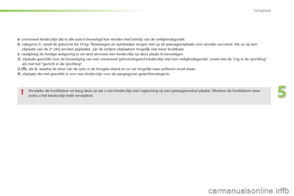 Peugeot 508 RXH 2016  Handleiding (in Dutch) 151
508_nl_Chap05_securite_ed01-2016
a: universeel kinderzitje dat in alle autos bevestigd kan worden met behulp van de veiligheidsgordel.
b: 
 c ategorie 0, vanaf de geboorte tot 10 kg. Reiswiegen e