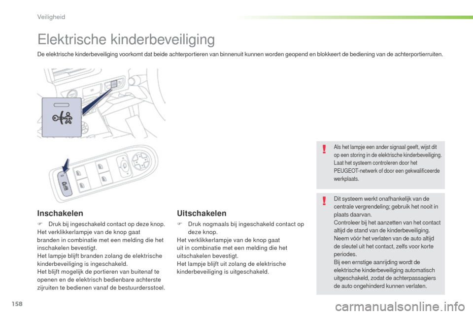 Peugeot 508 RXH 2016  Handleiding (in Dutch) 158
508_nl_Chap05_securite_ed01-2016
Elektrische kinderbeveiliging
De elektrische kinderbeveiliging voorkomt dat beide achterportieren van binnenuit kunnen worden geopend en blokkeert de bediening van