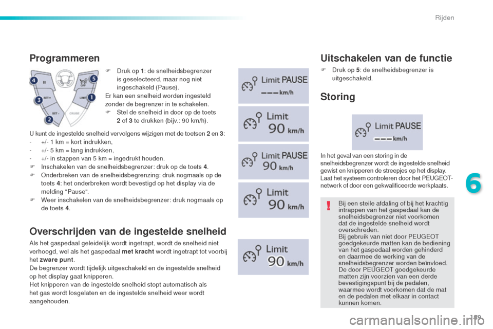 Peugeot 508 RXH 2016  Handleiding (in Dutch) 189
508_nl_Chap06_conduite_ed01-2016
F Druk op 1: de snelheidsbegrenzer 
is geselecteerd, maar nog niet 
ingeschakeld (Pause).
Er kan een snelheid worden ingesteld 
zonder de begrenzer in te schakelen
