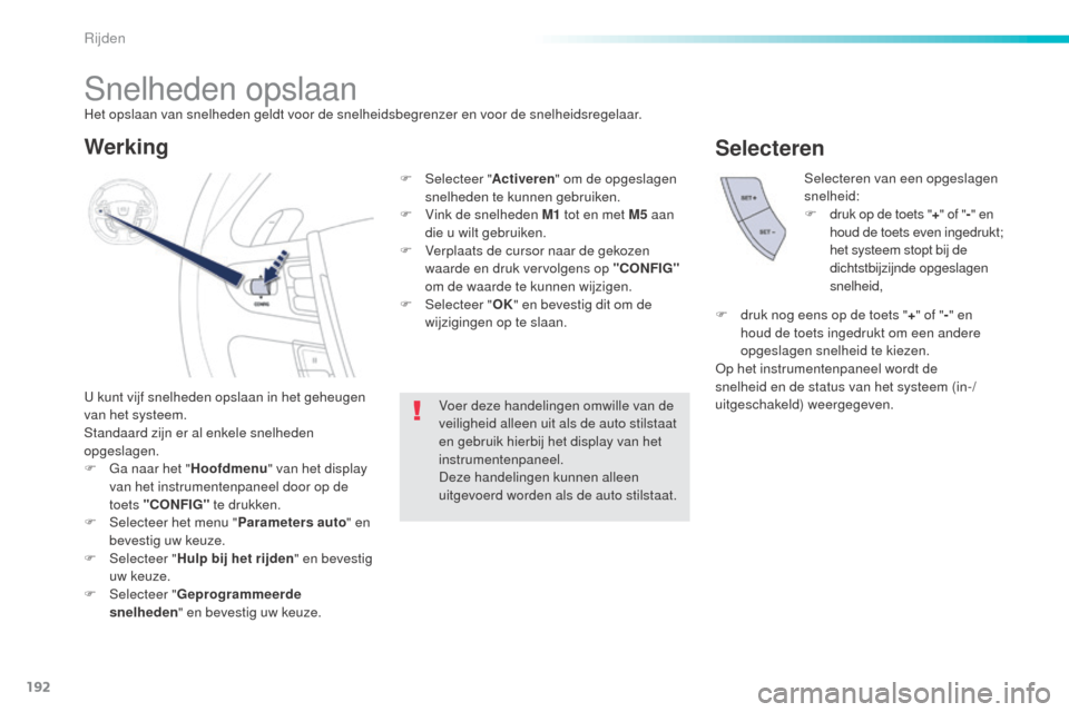 Peugeot 508 RXH 2016  Handleiding (in Dutch) 192
508_nl_Chap06_conduite_ed01-2016
Snelheden opslaan
U kunt vijf snelheden opslaan in het geheugen 
van het systeem.
Standaard zijn er al enkele snelheden 
opgeslagen.
F 
G
 a naar het " Hoofdmenu "