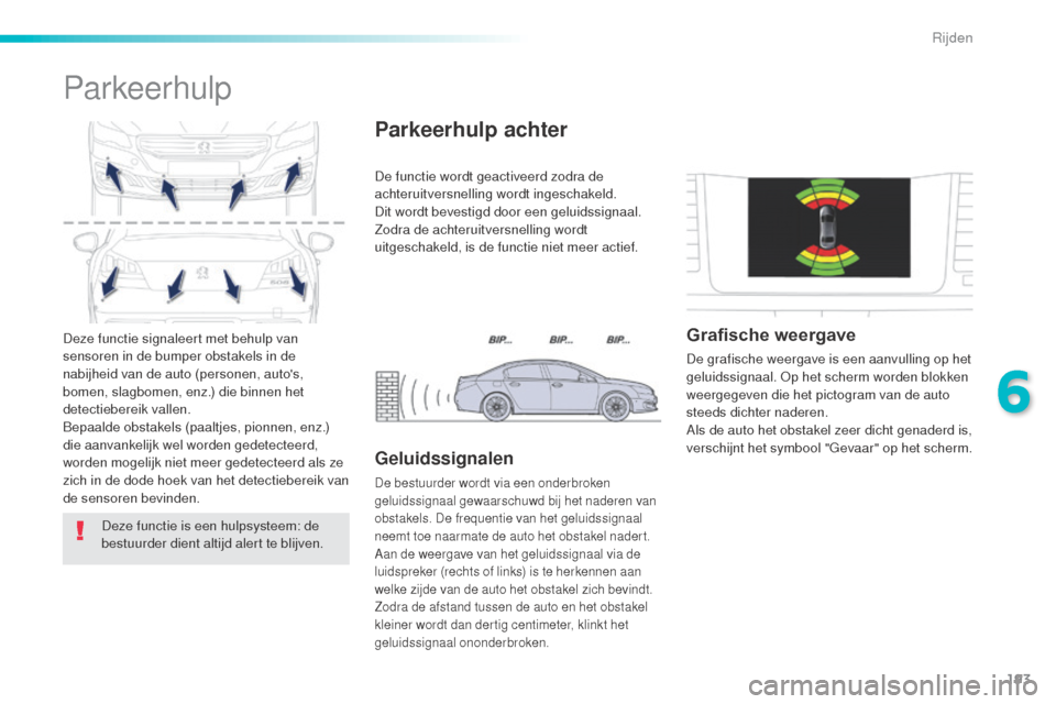 Peugeot 508 RXH 2016  Handleiding (in Dutch) 193
508_nl_Chap06_conduite_ed01-2016
Deze functie signaleert met behulp van 
sensoren in de bumper obstakels in de 
nabijheid van de auto (personen, autos, 
bomen, slagbomen, enz.) die binnen het 
de