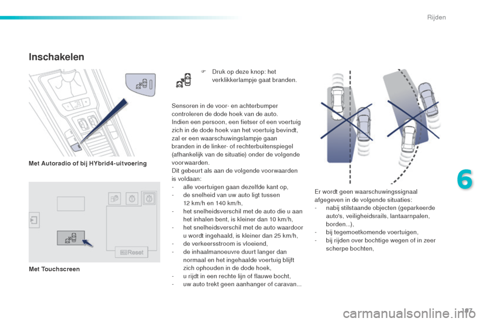 Peugeot 508 RXH 2016  Handleiding (in Dutch) 197
508_nl_Chap06_conduite_ed01-2016
Er wordt geen waarschuwingssignaal 
afgegeven in de volgende situaties:
-
 n
abij stilstaande objecten (geparkeerde 
autos, veiligheidsrails, lantaarnpalen, 
bord