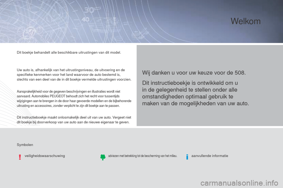 Peugeot 508 RXH 2016 Handleiding (in Dutch) Symbolen Dit boekje behandelt alle beschikbare uitrustingen van dit model.
Uw auto is, afhankelijk van het uitrustingsniveau, de uitvoering en de
specifieke kenmerken voor het land waarvoor de auto b Peugeot 508 RXH 2016 Handleiding (in Dutch) Symbolen Dit boekje behandelt alle beschikbare uitrustingen van dit model.
Uw auto is, afhankelijk van het uitrustingsniveau, de uitvoering en de
specifieke kenmerken voor het land waarvoor de auto b