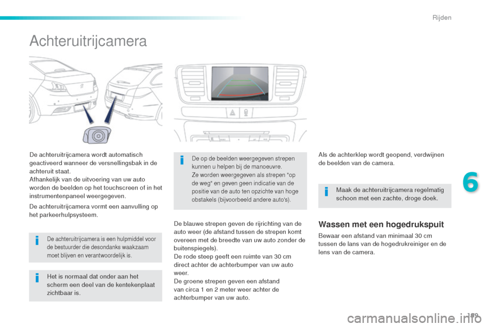 Peugeot 508 RXH 2016  Handleiding (in Dutch) 199
508_nl_Chap06_conduite_ed01-2016
Achteruitrijcamera
De achteruitrijcamera wordt automatisch 
geactiveerd wanneer de versnellingsbak in de 
achteruit staat.
Afhankelijk van de uitvoering van uw aut