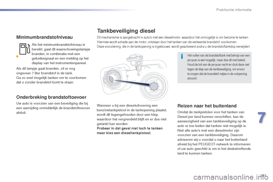Peugeot 508 RXH 2016  Handleiding (in Dutch) 201
508_nl_Chap07_info-pratiques_ed01-2016
Minimumbrandstofniveau
Als het minimumbrandstofniveau is 
bereikt, gaat dit waarschuwingslampje 
branden, in combinatie met een 
geluidssignaal en een meldin