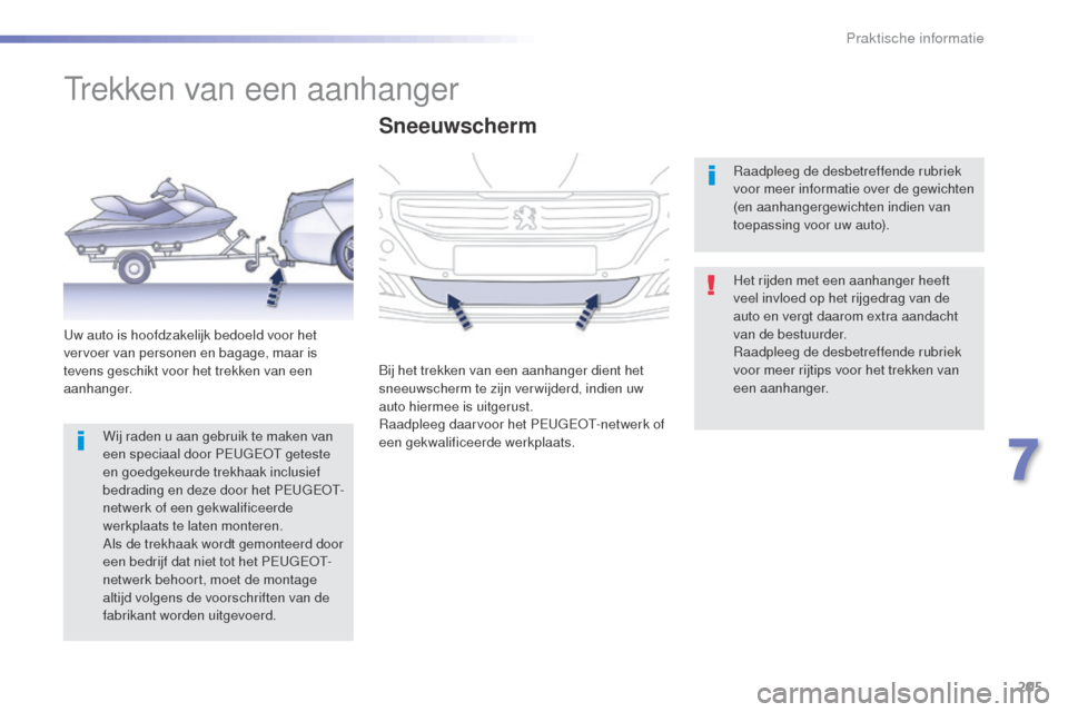Peugeot 508 RXH 2016  Handleiding (in Dutch) 205
508_nl_Chap07_info-pratiques_ed01-2016
Trekken van een aanhanger
Het rijden met een aanhanger heeft 
veel invloed op het rijgedrag van de 
auto en vergt daarom extra aandacht 
van de bestuurder.
R