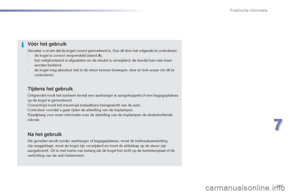 Peugeot 508 RXH 2016  Handleiding (in Dutch) 207
508_nl_Chap07_info-pratiques_ed01-2016
Vóór het gebruik
Verzeker u ervan dat de kogel correct gemonteerd is. Doe dit door het volgende te controleren:
- d e kogel is correct vergrendeld (stand A