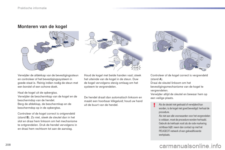 Peugeot 508 RXH 2016  Handleiding (in Dutch) 208
508_nl_Chap07_info-pratiques_ed01-2016
Monteren van de kogel
Verwijder de afdekkap van de bevestigingssteun 
en controleer of het bevestigingssysteem in 
goede staat is. Reinig indien nodig de ste