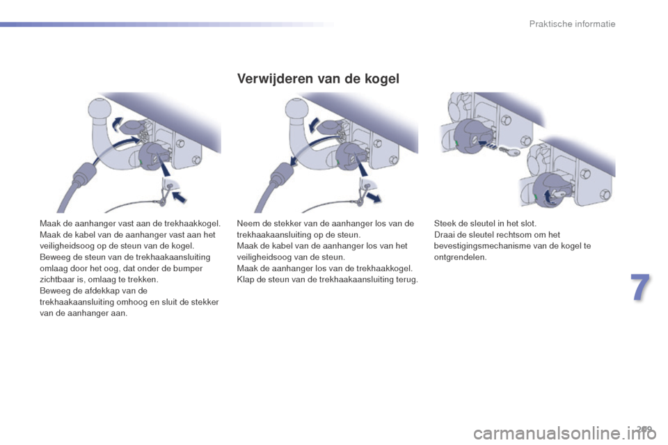 Peugeot 508 RXH 2016 Handleiding (in Dutch) 209
508_nl_Chap07_info-pratiques_ed01-2016
Maak de aanhanger vast aan de trekhaakkogel.
Maak de kabel van de aanhanger vast aan het
veiligheidsoog op de steun van de kogel.
Beweeg de steun van de tre Peugeot 508 RXH 2016 Handleiding (in Dutch) 209
508_nl_Chap07_info-pratiques_ed01-2016
Maak de aanhanger vast aan de trekhaakkogel.
Maak de kabel van de aanhanger vast aan het
veiligheidsoog op de steun van de kogel.
Beweeg de steun van de tre