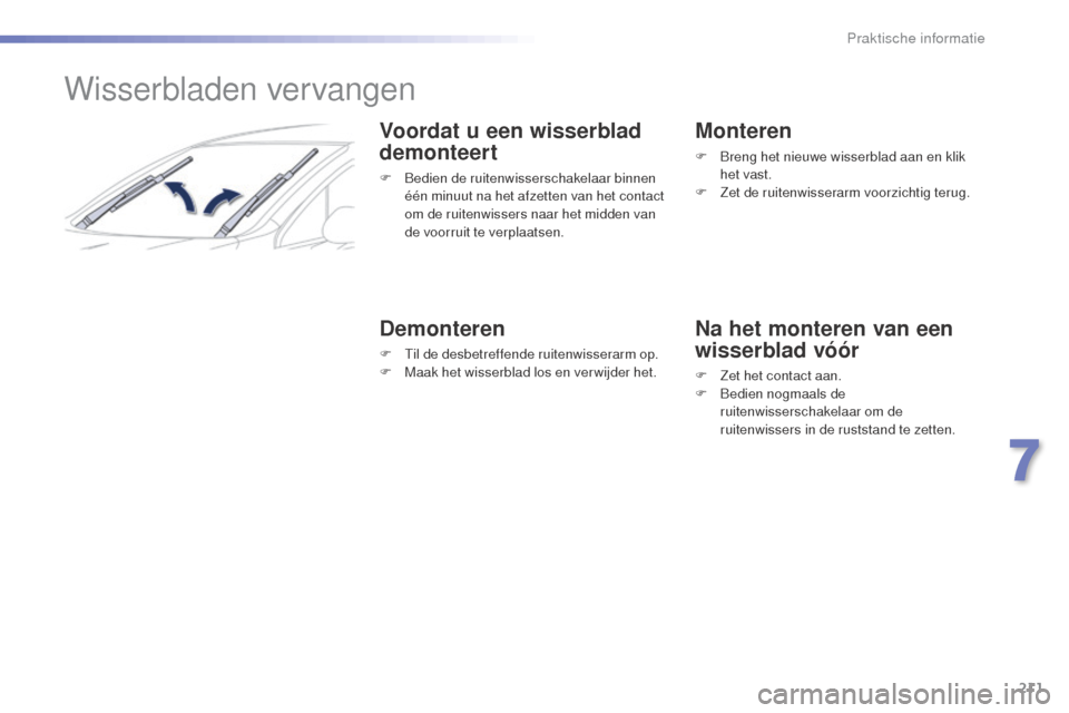 Peugeot 508 RXH 2016 Handleiding (in Dutch) 211
508_nl_Chap07_info-pratiques_ed01-2016
Wisserbladen vervangen
Voordat u een wisserblad
demonteert
F Bedien de ruitenwisserschakelaar binnen één minuut na het afzetten van het contact
om de rui Peugeot 508 RXH 2016 Handleiding (in Dutch) 211
508_nl_Chap07_info-pratiques_ed01-2016
Wisserbladen vervangen
Voordat u een wisserblad
demonteert
F Bedien de ruitenwisserschakelaar binnen één minuut na het afzetten van het contact
om de rui
