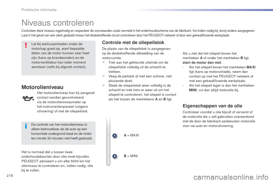 Peugeot 508 RXH 2016 Handleiding (in Dutch) 218
508_nl_Chap07_info-pratiques_ed01-2016
Niveaus controleren
Let bij werkzaamheden onder de
motorkap goed op, want bepaalde
delen van de motor kunnen zeer heet
zijn (kans op brandwonden) en de
m Peugeot 508 RXH 2016 Handleiding (in Dutch) 218
508_nl_Chap07_info-pratiques_ed01-2016
Niveaus controleren
Let bij werkzaamheden onder de
motorkap goed op, want bepaalde
delen van de motor kunnen zeer heet
zijn (kans op brandwonden) en de
m