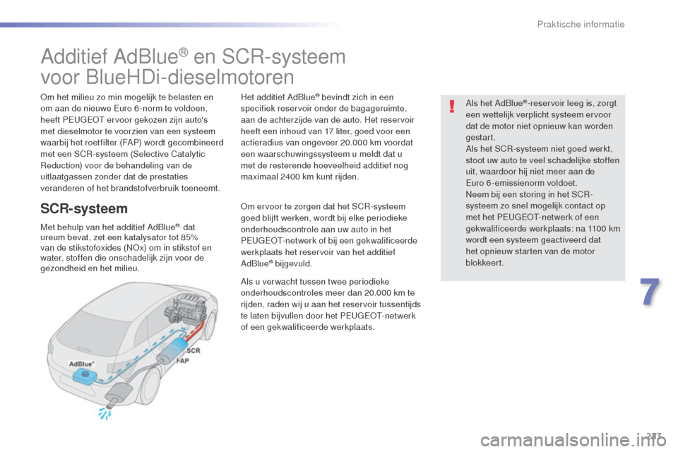 Peugeot 508 RXH 2016 Handleiding (in Dutch) 223
508_nl_Chap07_info-pratiques_ed01-2016
Additief AdBlue® en SCR-systeem
voor BlueHDi-dieselmotoren
Om het milieu zo min mogelijk te belasten en
om aan de nieuwe Euro 6 -norm te voldoen,
heeft PE Peugeot 508 RXH 2016 Handleiding (in Dutch) 223
508_nl_Chap07_info-pratiques_ed01-2016
Additief AdBlue® en SCR-systeem
voor BlueHDi-dieselmotoren
Om het milieu zo min mogelijk te belasten en
om aan de nieuwe Euro 6 -norm te voldoen,
heeft PE