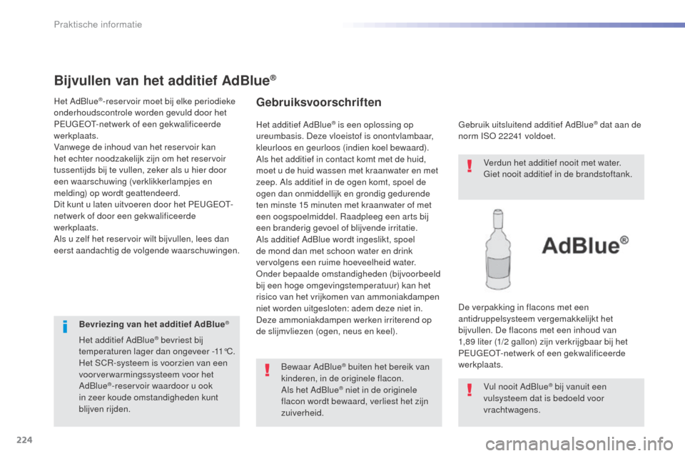 Peugeot 508 RXH 2016 Handleiding (in Dutch) 224
508_nl_Chap07_info-pratiques_ed01-2016
Bijvullen van het additief AdBlue®
Het AdBlue®-reservoir moet bij elke periodieke
onderhoudscontrole worden gevuld door het
PEUGEOT-netwerk of een gekwal Peugeot 508 RXH 2016 Handleiding (in Dutch) 224
508_nl_Chap07_info-pratiques_ed01-2016
Bijvullen van het additief AdBlue®
Het AdBlue®-reservoir moet bij elke periodieke
onderhoudscontrole worden gevuld door het
PEUGEOT-netwerk of een gekwal