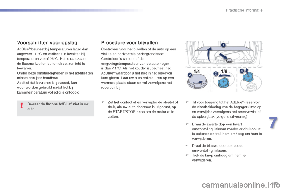Peugeot 508 RXH 2016 Handleiding (in Dutch) 225
508_nl_Chap07_info-pratiques_ed01-2016
Bewaar de flacons AdBlue® niet in uw
auto.
Voorschriften voor opslag
AdBlue® bevriest bij temperaturen lager dan
ongeveer -11°C en verliest zijn kwalite Peugeot 508 RXH 2016 Handleiding (in Dutch) 225
508_nl_Chap07_info-pratiques_ed01-2016
Bewaar de flacons AdBlue® niet in uw
auto.
Voorschriften voor opslag
AdBlue® bevriest bij temperaturen lager dan
ongeveer -11°C en verliest zijn kwalite