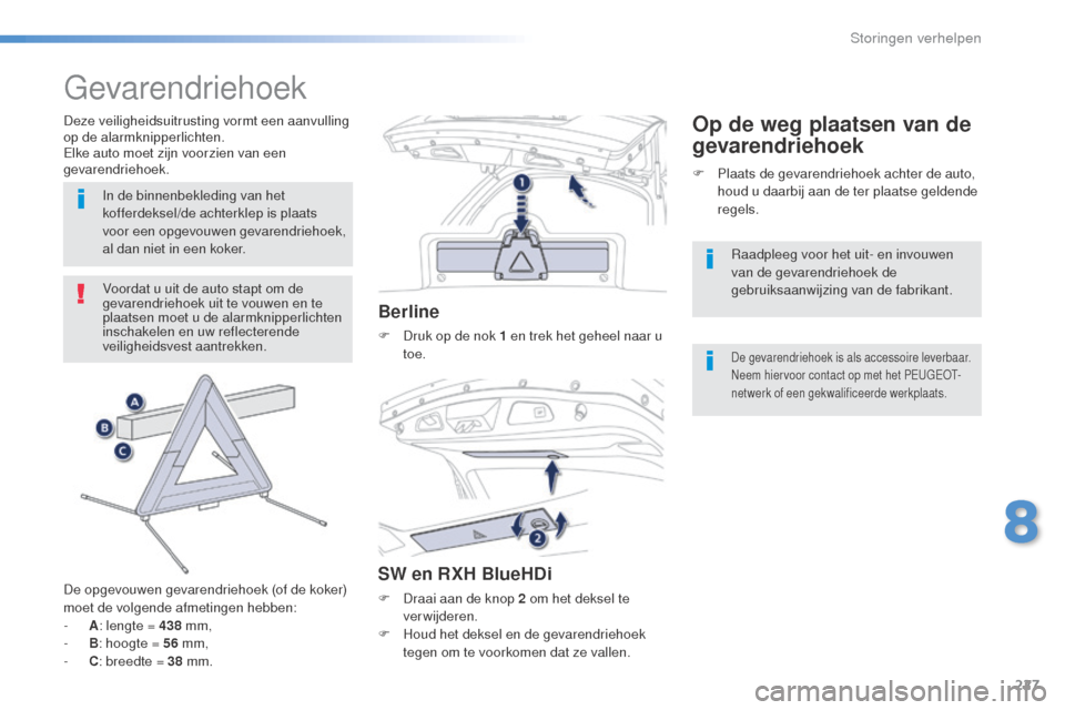 Peugeot 508 RXH 2016 Handleiding (in Dutch) 227
508_nl_Chap08_en-cas-de-pannes_ed01-2016
Gevarendriehoek
Voordat u uit de auto stapt om de
gevarendriehoek uit te vouwen en te
plaatsen moet u de alarmknipperlichten
inschakelen en uw reflecter Peugeot 508 RXH 2016 Handleiding (in Dutch) 227
508_nl_Chap08_en-cas-de-pannes_ed01-2016
Gevarendriehoek
Voordat u uit de auto stapt om de
gevarendriehoek uit te vouwen en te
plaatsen moet u de alarmknipperlichten
inschakelen en uw reflecter