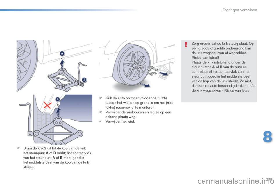 Peugeot 508 RXH 2016 Handleiding (in Dutch) 239
508_nl_Chap08_en-cas-de-pannes_ed01-2016
F Krik de auto op tot er voldoende ruimte tussen het wiel en de grond is om het (niet
lekke) reservewiel te monteren.
F
V
er wijder de wielbouten en le Peugeot 508 RXH 2016 Handleiding (in Dutch) 239
508_nl_Chap08_en-cas-de-pannes_ed01-2016
F Krik de auto op tot er voldoende ruimte tussen het wiel en de grond is om het (niet
lekke) reservewiel te monteren.
F
V
er wijder de wielbouten en le