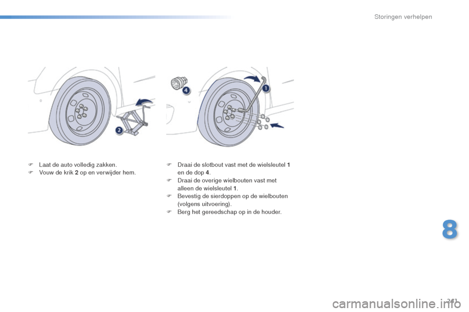 Peugeot 508 RXH 2016 Handleiding (in Dutch) 241
508_nl_Chap08_en-cas-de-pannes_ed01-2016
F Laat de auto volledig zakken.
F V ouw de krik 2 op en verwijder hem. F
D raai de slotbout vast met de wielsleutel 1
en de dop 4 .
F
D
raai de overig Peugeot 508 RXH 2016 Handleiding (in Dutch) 241
508_nl_Chap08_en-cas-de-pannes_ed01-2016
F Laat de auto volledig zakken.
F V ouw de krik 2 op en verwijder hem. F
D raai de slotbout vast met de wielsleutel 1
en de dop 4 .
F
D
raai de overig