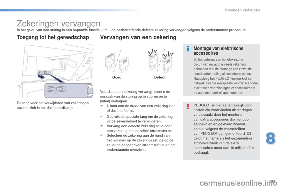 Peugeot 508 RXH 2016 Handleiding (in Dutch) 249
508_nl_Chap08_en-cas-de-pannes_ed01-2016
Zekeringen vervangenIn het geval van een storing in een bepaalde functie kunt u de desbetreffende defecte zekering vervangen volgens de onderstaande proced Peugeot 508 RXH 2016 Handleiding (in Dutch) 249
508_nl_Chap08_en-cas-de-pannes_ed01-2016
Zekeringen vervangenIn het geval van een storing in een bepaalde functie kunt u de desbetreffende defecte zekering vervangen volgens de onderstaande proced