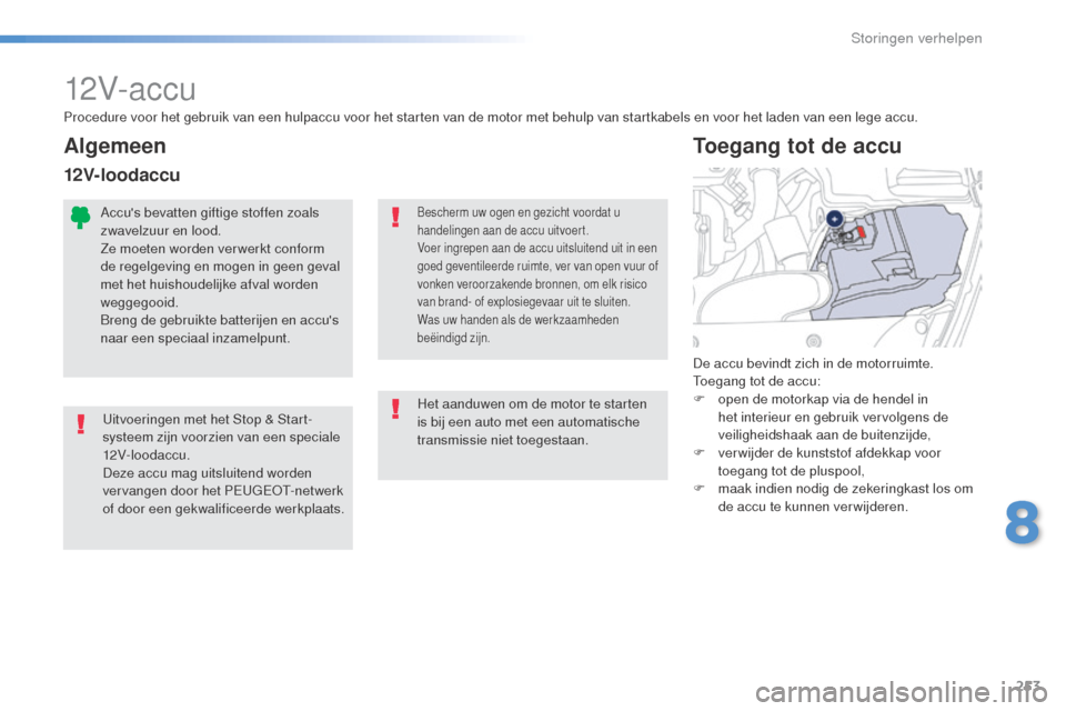 Peugeot 508 RXH 2016 Handleiding (in Dutch) 253
508_nl_Chap08_en-cas-de-pannes_ed01-2016
12V- ac c u
Uitvoeringen met het Stop & Start-
systeem zijn voorzien van een speciale
12V- loodac c u.
Deze accu mag uitsluitend worden
vervangen door he Peugeot 508 RXH 2016 Handleiding (in Dutch) 253
508_nl_Chap08_en-cas-de-pannes_ed01-2016
12V- ac c u
Uitvoeringen met het Stop & Start-
systeem zijn voorzien van een speciale
12V- loodac c u.
Deze accu mag uitsluitend worden
vervangen door he