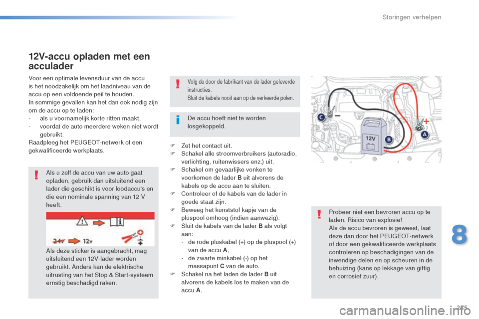Peugeot 508 RXH 2016 Handleiding (in Dutch) 255
508_nl_Chap08_en-cas-de-pannes_ed01-2016
Volg de door de fabrikant van de lader geleverde
instructies.
Sluit de kabels nooit aan op de verkeerde polen.Voor een optimale levensduur van de accu
is Peugeot 508 RXH 2016 Handleiding (in Dutch) 255
508_nl_Chap08_en-cas-de-pannes_ed01-2016
Volg de door de fabrikant van de lader geleverde
instructies.
Sluit de kabels nooit aan op de verkeerde polen.Voor een optimale levensduur van de accu
is