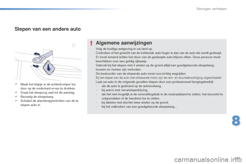Peugeot 508 RXH 2016 Handleiding (in Dutch) 263
508_nl_Chap08_en-cas-de-pannes_ed01-2016
Algemene aanwijzingen
Volg de huidige wetgeving in uw land op.Controleer of het gewicht van de trekkende auto hoger is dan van de auto die wordt gesleept.E Peugeot 508 RXH 2016 Handleiding (in Dutch) 263
508_nl_Chap08_en-cas-de-pannes_ed01-2016
Algemene aanwijzingen
Volg de huidige wetgeving in uw land op.Controleer of het gewicht van de trekkende auto hoger is dan van de auto die wordt gesleept.E