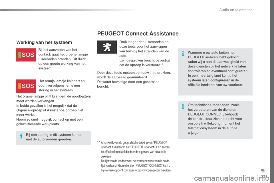 Peugeot 508 RXH 2016  Handleiding (in Dutch) 275
508_nl_Chap10a_BTA_ed01-2016
PEUGEOT Connect Assistance
Wanneer u uw auto buiten het 
PEUGEOT-netwerk hebt gekocht, 
raden wij u aan de aanwezigheid van 
deze diensten bij het netwerk te laten 
co