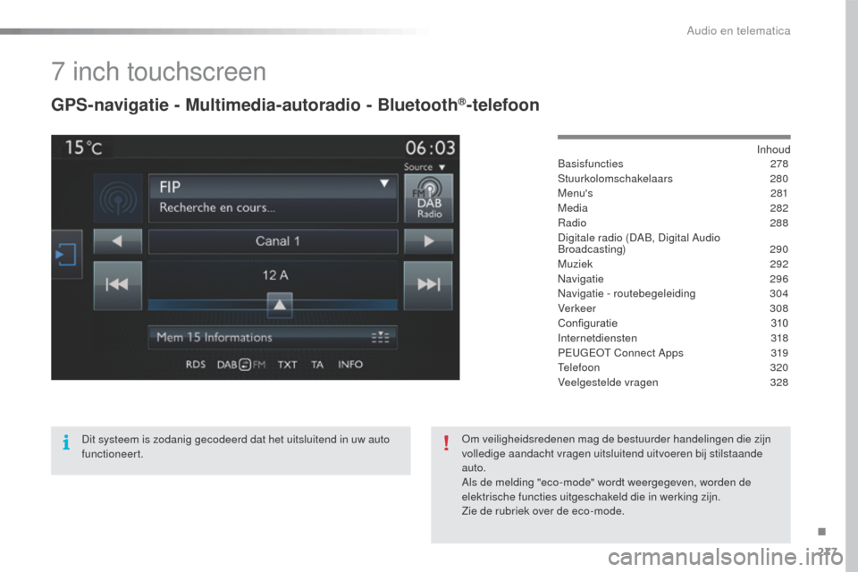 Peugeot 508 RXH 2016  Handleiding (in Dutch) 277
508_nl_Chap10c_SMEGplus_ed01-2016
7 inch touchscreen
GPS-navigatie - Multimedia-autoradio - Bluetooth®-telefoon
Inhoud
Basisfuncties 2 78
Stuurkolomschakelaars
 

280
Menus
 28

1
Media
 

282
R