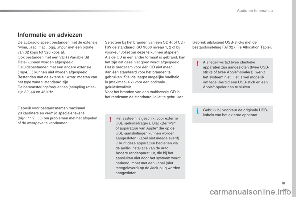 Peugeot 508 RXH 2016  Handleiding (in Dutch) 293
508_nl_Chap10c_SMEGplus_ed01-2016
De autoradio speelt bestanden met de extensie 
"wma, .aac, .flac, .ogg, .mp3" met een bitrate 
van 32 kbps tot 320 kbps af.
Ook bestanden met een VBR (Variable Bi