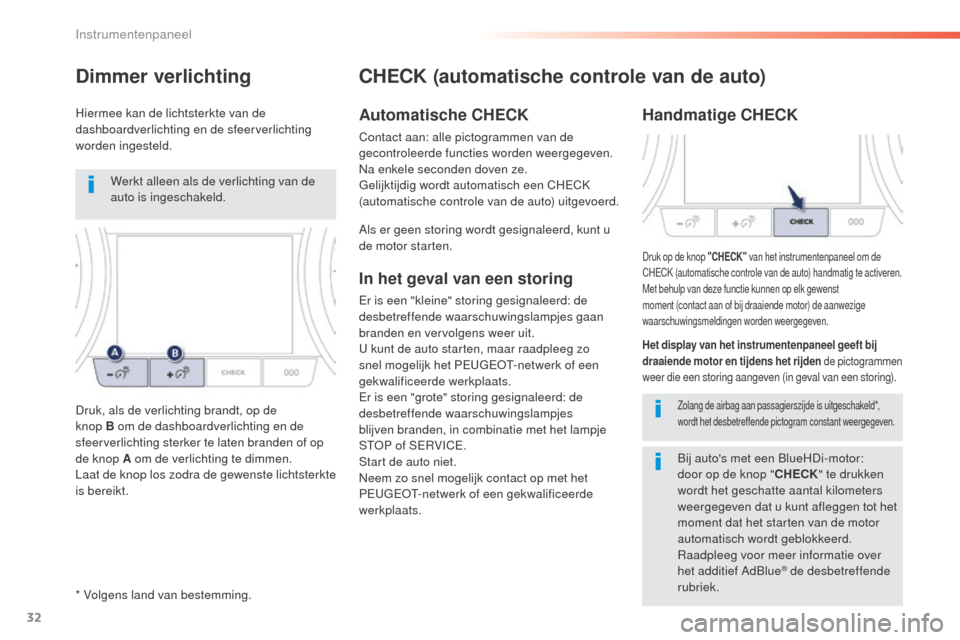 Peugeot 508 RXH 2016  Handleiding (in Dutch) 32
508_nl_Chap01_instrument-bord_ed01-2016
* Volgens land van bestemming.
CHECK (automatische controle van de auto)
Automatische CHECK
Contact aan: alle pictogrammen van de 
gecontroleerde functies wo