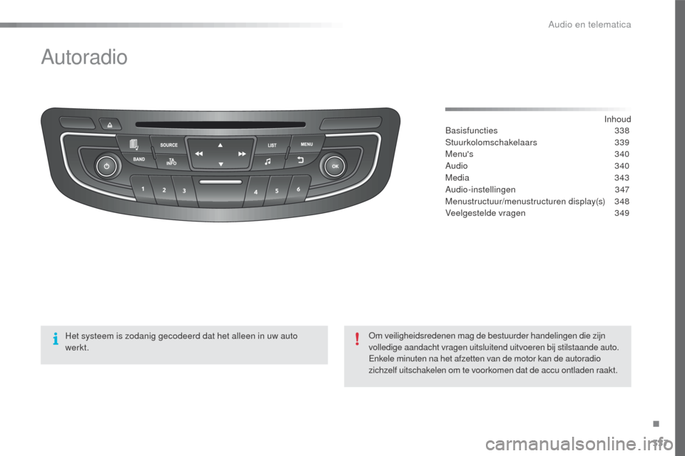 Peugeot 508 RXH 2016 Handleiding (in Dutch) 337
508_nl_Chap10d_RD5_ed01-2016
Autoradio
Inhoud
Basisfuncties 338
Stuurkolomschakelaars
339
Menus
340
Audio
340
Media
343
Audio-instellingen
347
Menustructuur/menustructuren display(s) Peugeot 508 RXH 2016 Handleiding (in Dutch) 337
508_nl_Chap10d_RD5_ed01-2016
Autoradio
Inhoud
Basisfuncties 338
Stuurkolomschakelaars
339
Menus
340
Audio
340
Media
343
Audio-instellingen
347
Menustructuur/menustructuren display(s)