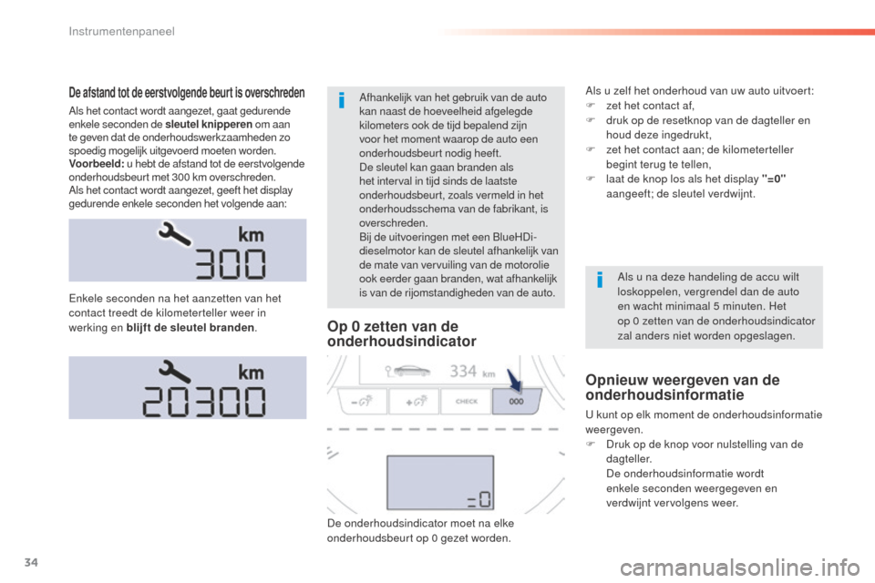 Peugeot 508 RXH 2016  Handleiding (in Dutch) 34
508_nl_Chap01_instrument-bord_ed01-2016
De afstand tot de eerstvolgende beurt is overschreden
Als het contact wordt aangezet, gaat gedurende 
enkele seconden de sleutel knipperen om aan 
te geven d