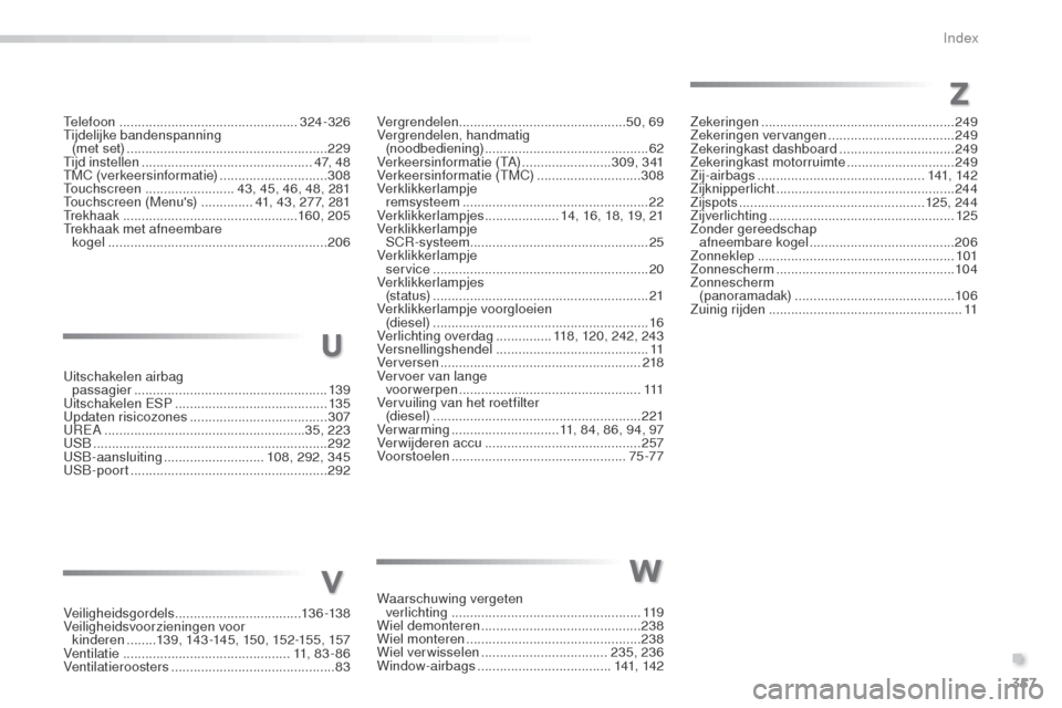 Peugeot 508 RXH 2016 Handleiding (in Dutch) 357
508_nl_Chap11_index-alpha_ed01-2016
Telefoon ................................................ 324-326
Tijdelijke bandenspanning (met set)
...............
...................................... Peugeot 508 RXH 2016 Handleiding (in Dutch) 357
508_nl_Chap11_index-alpha_ed01-2016
Telefoon ................................................ 324-326
Tijdelijke bandenspanning (met set)
...............
......................................