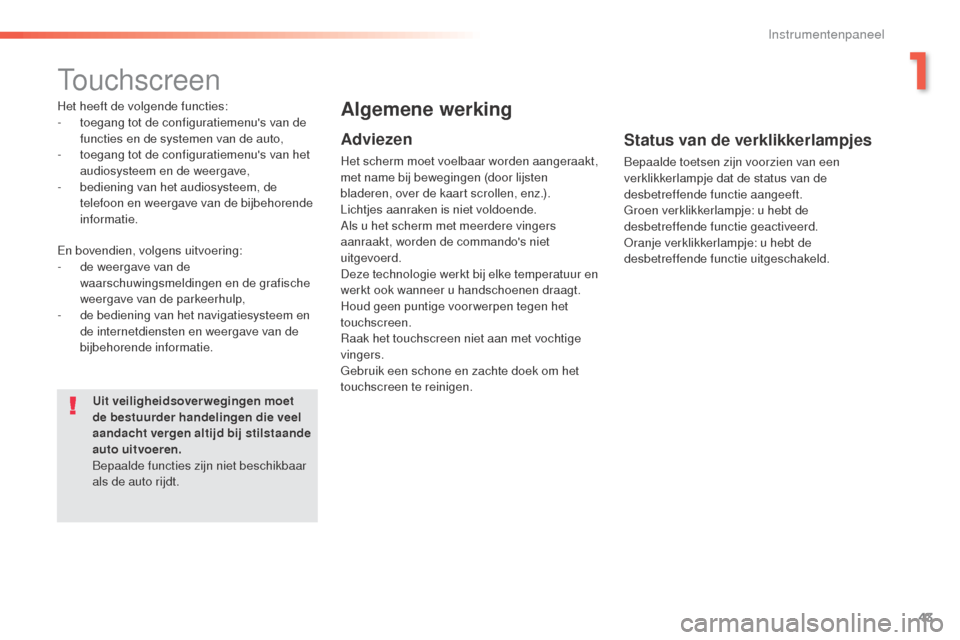 Peugeot 508 RXH 2016  Handleiding (in Dutch) 43
508_nl_Chap01_instrument-bord_ed01-2016
Touchscreen
Het heeft de volgende functies:
- t oegang tot de configuratiemenus van de 
functies en de systemen van de auto,
-
 
t
 oegang tot de configurat