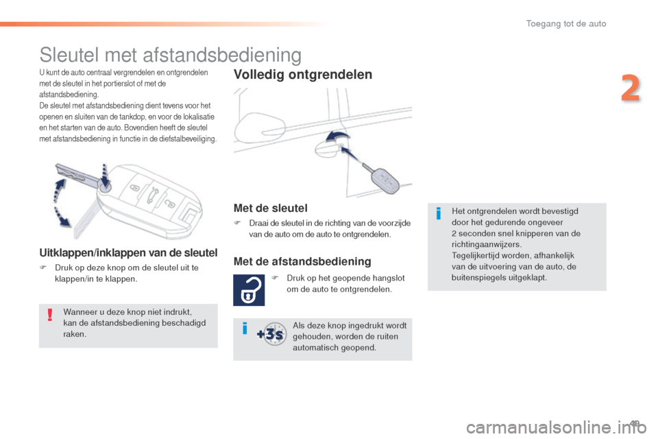Peugeot 508 RXH 2016 Handleiding (in Dutch) 49
508_nl_Chap02_ouvertures_ed01-2016
U kunt de auto centraal vergrendelen en ontgrendelen
met de sleutel in het portierslot of met de
afstandsbediening.
De sleutel met afstandsbediening dient teven Peugeot 508 RXH 2016 Handleiding (in Dutch) 49
508_nl_Chap02_ouvertures_ed01-2016
U kunt de auto centraal vergrendelen en ontgrendelen
met de sleutel in het portierslot of met de
afstandsbediening.
De sleutel met afstandsbediening dient teven