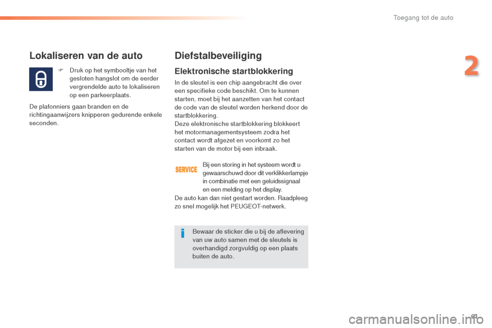 Peugeot 508 RXH 2016 Handleiding (in Dutch) 61
508_nl_Chap02_ouvertures_ed01-2016
F Druk op het symbooltje van het gesloten hangslot om de eerder
vergrendelde auto te lokaliseren
op een parkeerplaats.
Lokaliseren van de auto
De plafonniers ga Peugeot 508 RXH 2016 Handleiding (in Dutch) 61
508_nl_Chap02_ouvertures_ed01-2016
F Druk op het symbooltje van het gesloten hangslot om de eerder
vergrendelde auto te lokaliseren
op een parkeerplaats.
Lokaliseren van de auto
De plafonniers ga