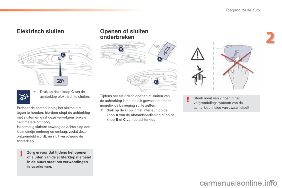 Peugeot 508 RXH 2016 Handleiding (in Dutch) 67
508_nl_Chap02_ouvertures_ed01-2016
Elektrisch sluiten
F Druk op deze knop C om de achterklep elektrisch te sluiten.
Probeer de achterklep bij het sluiten niet
tegen te houden; hierdoor stopt de ac Peugeot 508 RXH 2016 Handleiding (in Dutch) 67
508_nl_Chap02_ouvertures_ed01-2016
Elektrisch sluiten
F Druk op deze knop C om de achterklep elektrisch te sluiten.
Probeer de achterklep bij het sluiten niet
tegen te houden; hierdoor stopt de ac