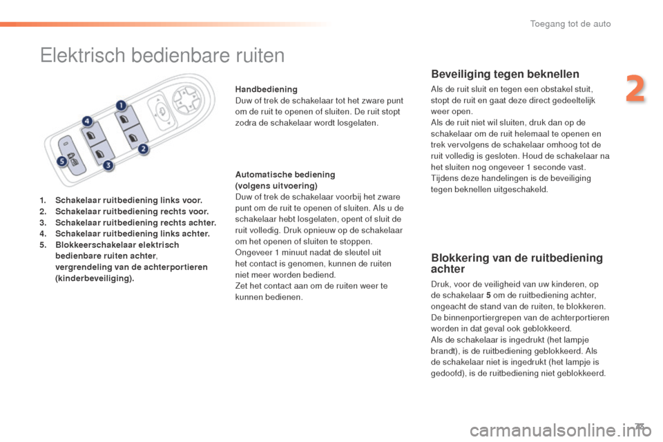 Peugeot 508 RXH 2016  Handleiding (in Dutch) 73
508_nl_Chap02_ouvertures_ed01-2016
Elektrisch bedienbare ruiten
1. Schakelaar ruitbediening links voor.
2. Schakelaar ruitbediening rechts voor.
3.
 S

chakelaar ruitbediening rechts achter.
4.
 S
