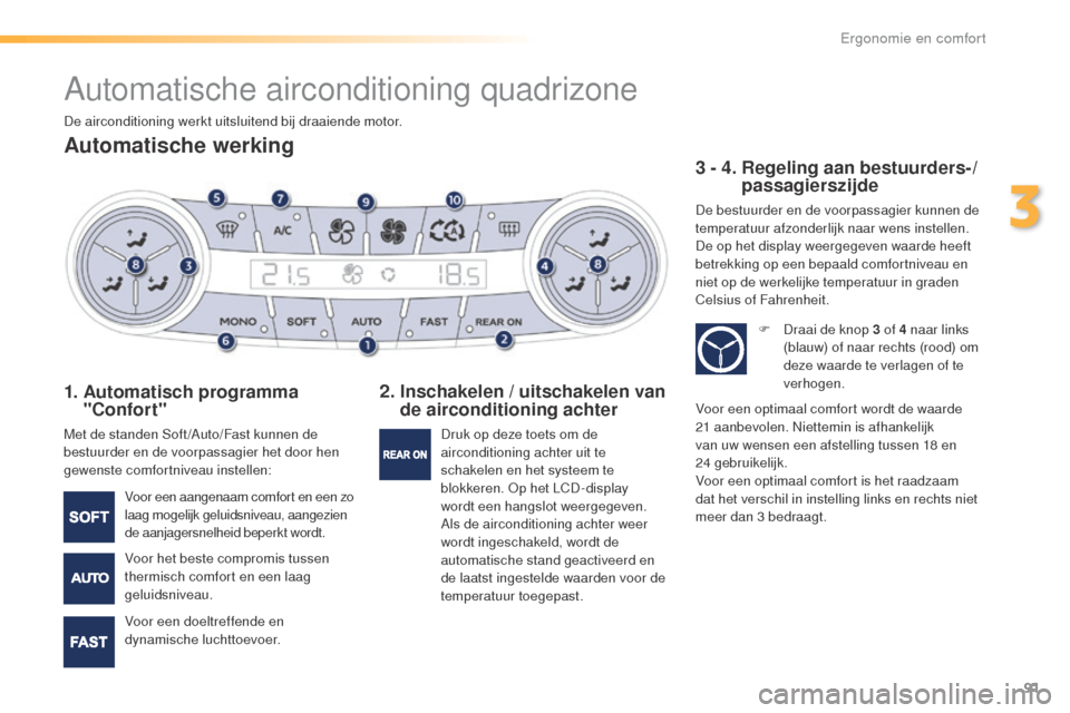 Peugeot 508 RXH 2016  Handleiding (in Dutch) 91
508_nl_Chap03_ergonomie-et-confort_ed01-2016
Automatische airconditioning quadrizone
Automatische werking
1.  Automatisch programma "Confort"
Met de standen Soft /Auto/Fast kunnen de 
bestuurder en