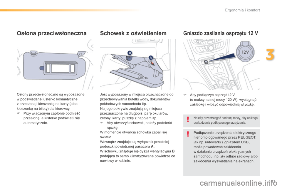 Peugeot 508 RXH 2016  Instrukcja Obsługi (in Polish) 101
508_pl_Chap03_ergonomie-et-confort_ed01-2016
Osłona przeciwsłoneczna
Osłony przeciwsłoneczne są wyposażone 
w podświetlane lusterko kosmetyczne 
z  przesłoną i kieszonkę na karty (albo 
