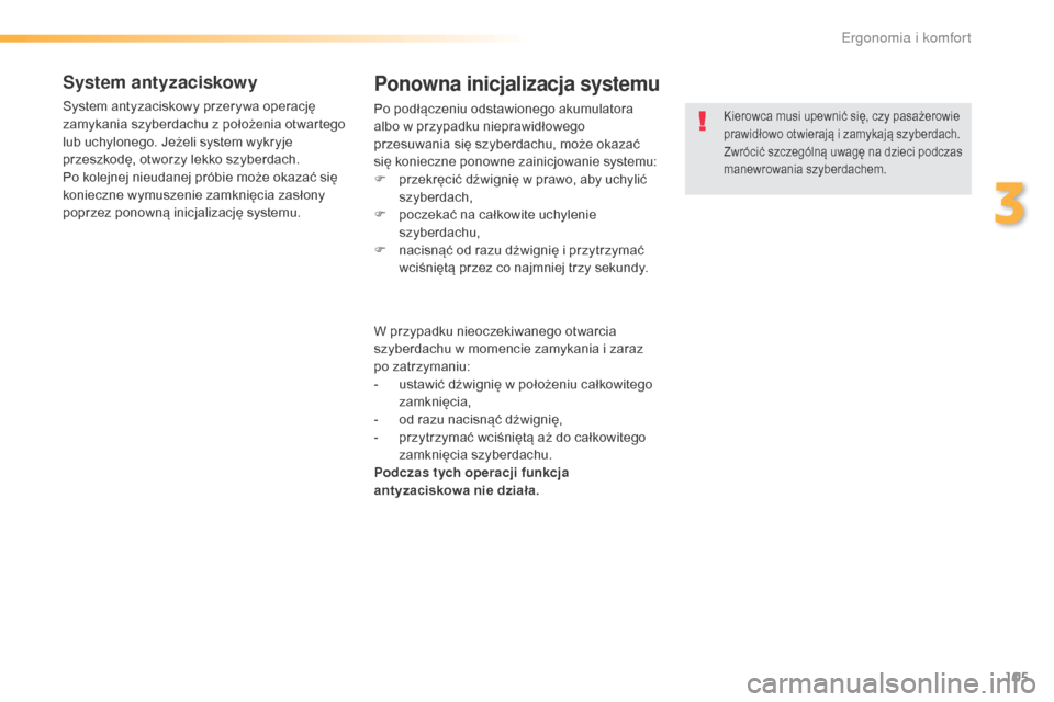 Peugeot 508 RXH 2016  Instrukcja Obsługi (in Polish) 105
508_pl_Chap03_ergonomie-et-confort_ed01-2016
System antyzaciskowy
System antyzaciskowy przerywa operację 
zamykania szyberdachu z położenia otwartego 
lub uchylonego. Jeżeli system wykryje 
pr