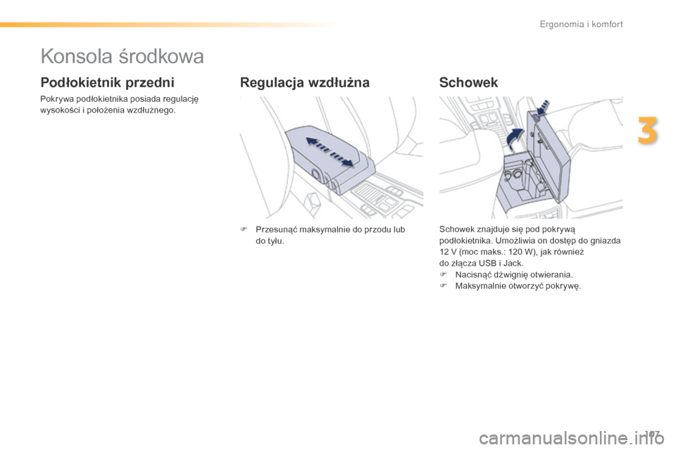 Peugeot 508 RXH 2016  Instrukcja Obsługi (in Polish) 107
508_pl_Chap03_ergonomie-et-confort_ed01-2016
Konsola środkowa
Podłokietnik przedni
Pokrywa podłokietnika posiada regulację 
wysokości i położenia wzdłużnego.
Schowek
Schowek znajduje się